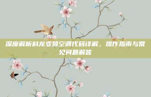深度解析科龙变频空调代码详解,操作指南与常见问题解答