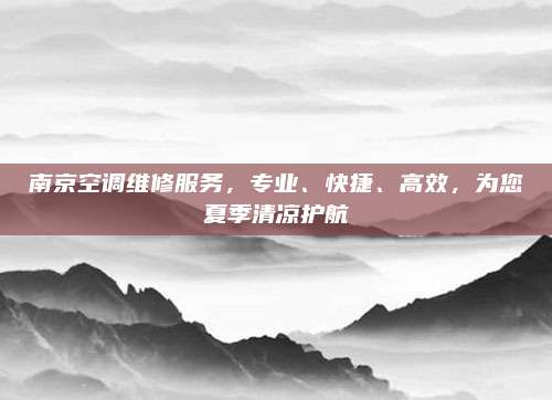 南京空调维修服务,专业、快捷、高效,为您夏季清凉护航