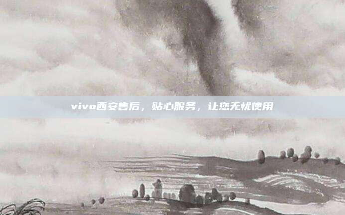 vivo西安售后,贴心服务,让您无忧使用
