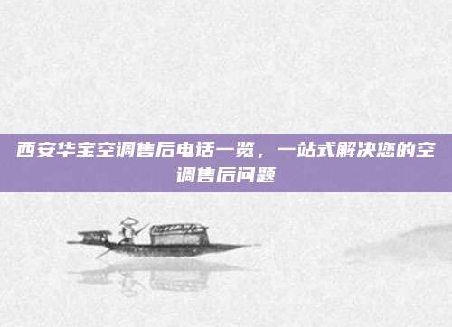 西安华宝空调售后电话一览,一站式解决您的空调售后问题
