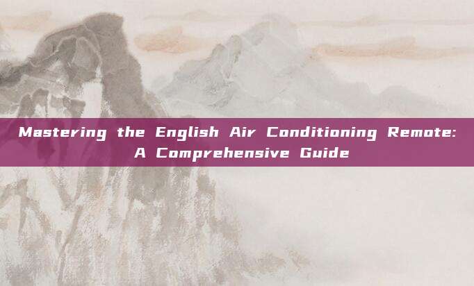 Mastering the English Air Conditioning Remote: A Comprehensive Guide