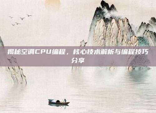 揭秘空调CPU编程,核心技术解析与编程技巧分享