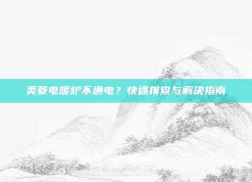 美菱电暖炉不通电?快速排查与解决指南