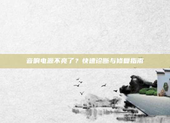 音响电源不亮了?快速诊断与修复指南