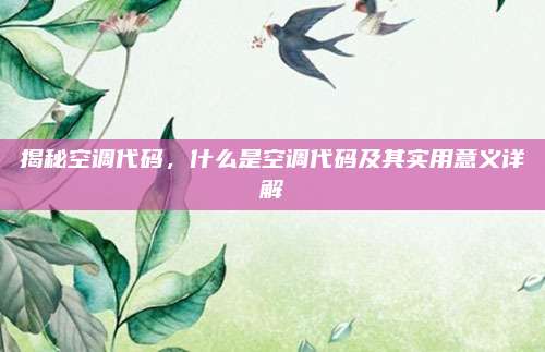 揭秘空调代码,什么是空调代码及其实用意义详解