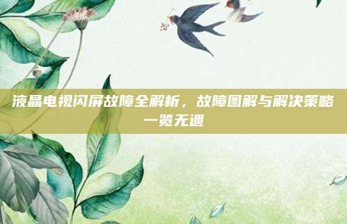 液晶电视闪屏故障全解析,故障图解与解决策略一览无遗