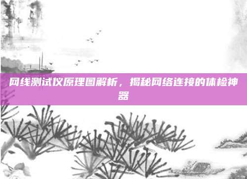 网线测试仪原理图解析,揭秘网络连接的体检神器