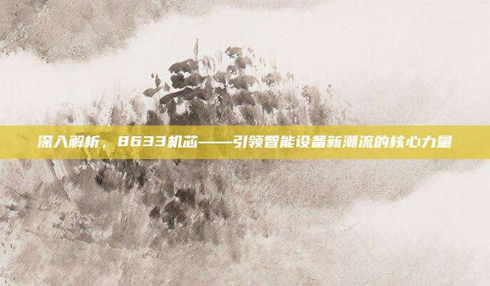 深入解析，8633机芯——引领智能设备新潮流的核心力量