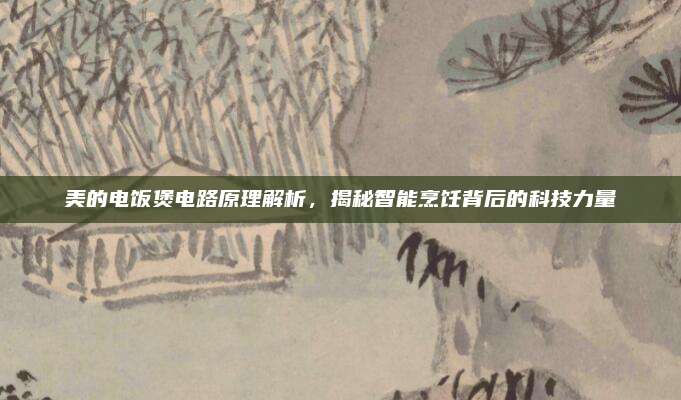 美的电饭煲电路原理解析,揭秘智能烹饪背后的科技力量