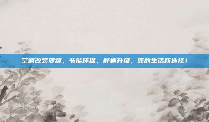空调改装变频,节能环保,舒适升级,您的生活新选择!