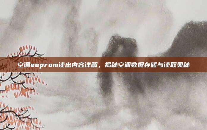 空调eeprom读出内容详解,揭秘空调数据存储与读取奥秘