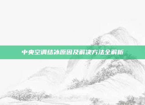 中央空调结冰原因及解决方法全解析