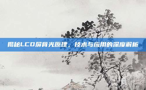 揭秘LCD屏背光原理,技术与应用的深度解析