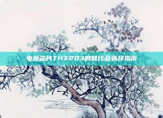 电源芯片THX203的替代品选择指南