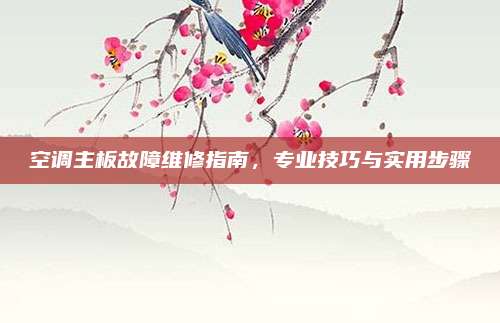 空调主板故障维修指南,专业技巧与实用步骤