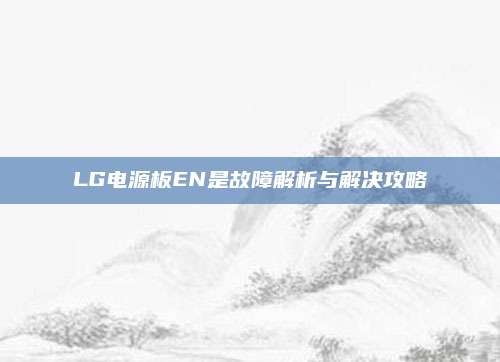 LG电源板EN是故障解析与解决攻略