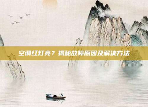 空调红灯亮?揭秘故障原因及解决方法