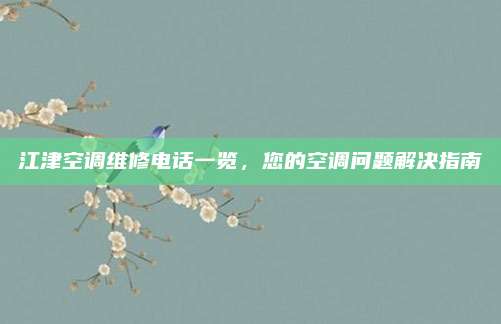 江津空调维修电话一览,您的空调问题解决指南