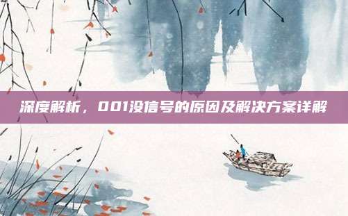 深度解析,001没信号的原因及解决方案详解
