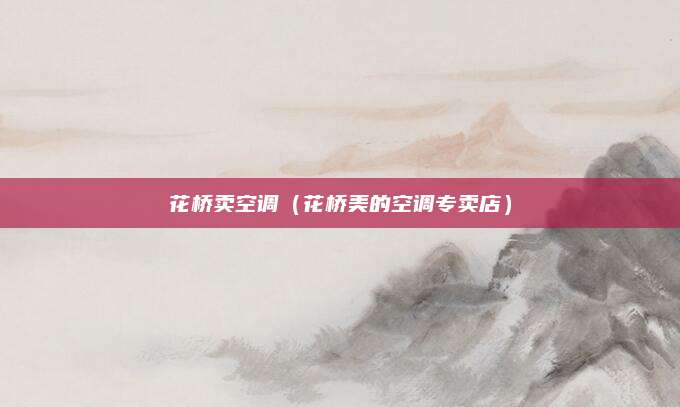 花桥卖空调（花桥美的空调专卖店）