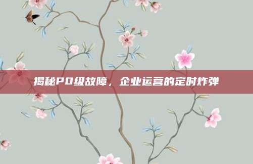 揭秘P0级故障,企业运营的定时炸弹
