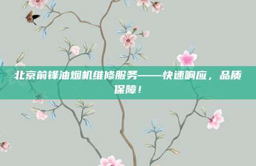 北京前锋油烟机维修服务——快速响应,品质保障!