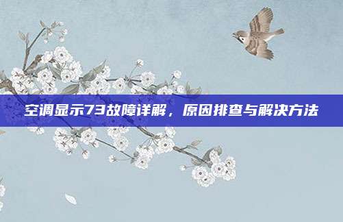 空调显示73故障详解，原因排查与解决方法