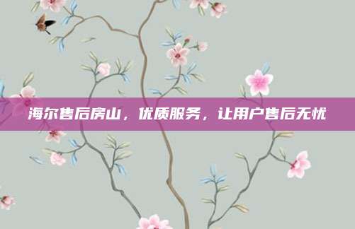 海尔售后房山,优质服务,让用户售后无忧
