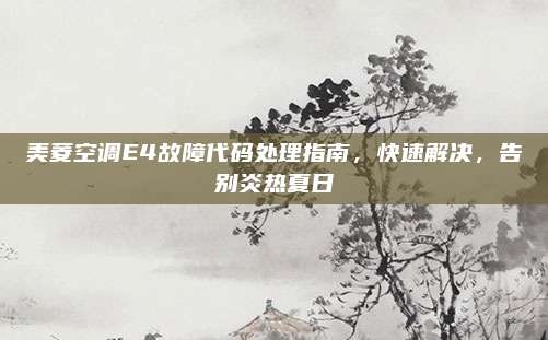 美菱空调E4故障代码处理指南,快速解决,告别炎热夏日