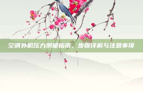空调外机压力测量指南,步骤详解与注意事项