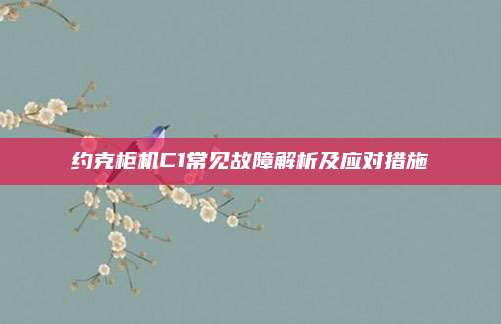 约克柜机C1常见故障解析及应对措施