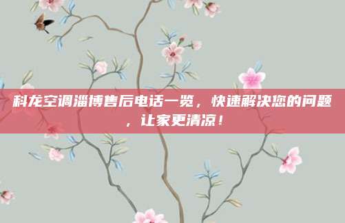 科龙空调淄博售后电话一览,快速解决您的问题,让家更清凉!