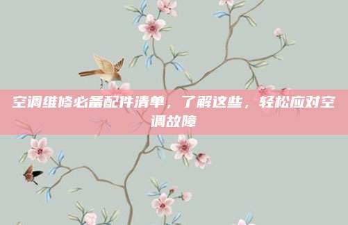 空调维修必备配件清单,了解这些,轻松应对空调故障