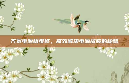 齐赛电源板维修,高效解决电源故障的秘籍