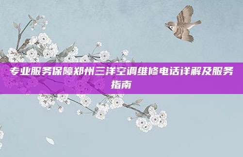 专业服务保障郑州三洋空调维修电话详解及服务指南