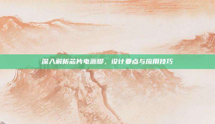 深入解析芯片电源脚,设计要点与应用技巧