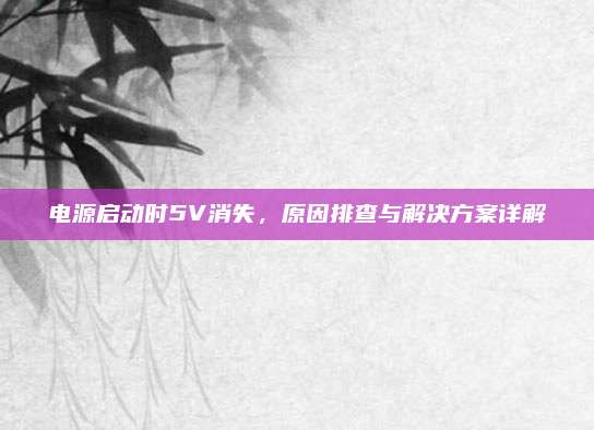 电源启动时5V消失,原因排查与解决方案详解