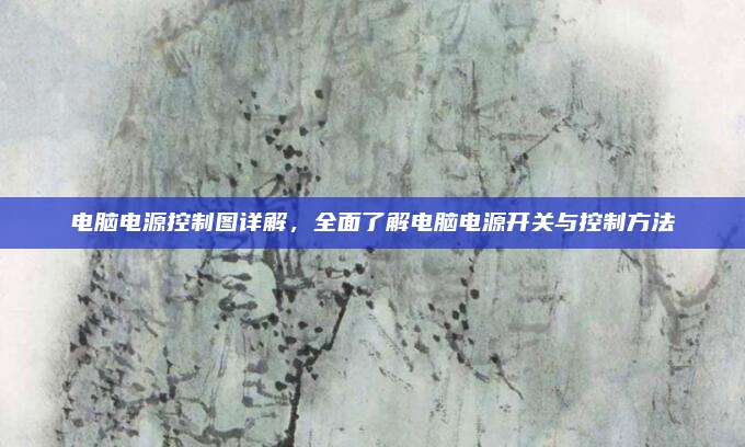 电脑电源控制图详解,全面了解电脑电源开关与控制方法