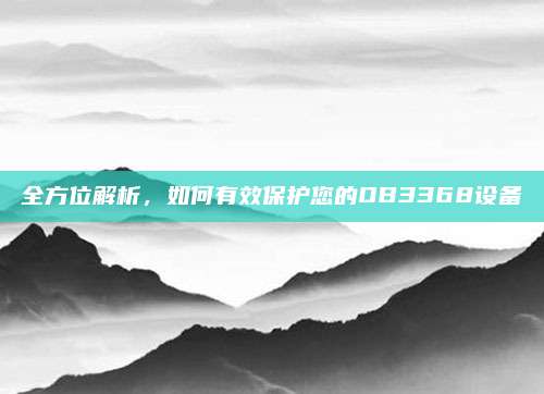 全方位解析,如何有效保护您的OB3368设备