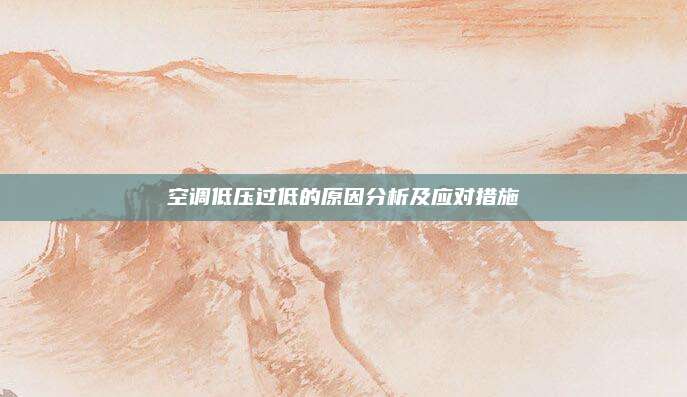 空调低压过低的原因分析及应对措施