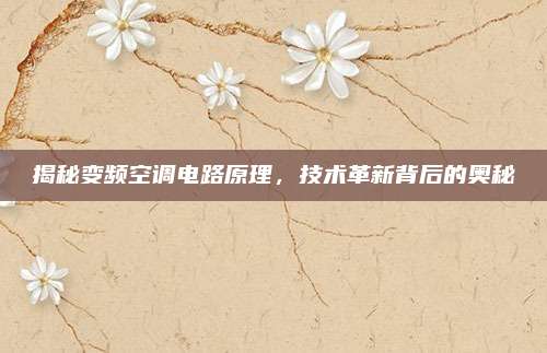 揭秘变频空调电路原理,技术革新背后的奥秘