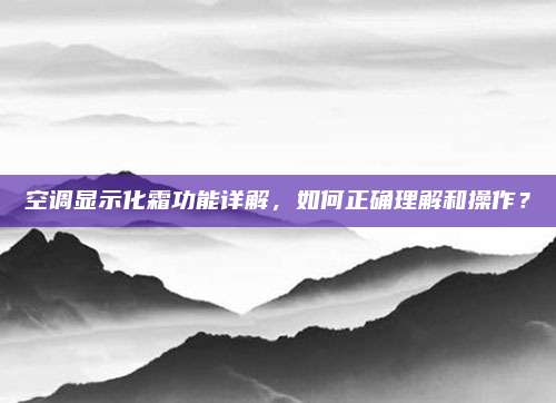 空调显示化霜功能详解,如何正确理解和操作?
