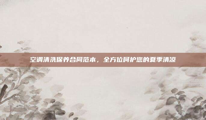 空调清洗保养合同范本,全方位呵护您的夏季清凉