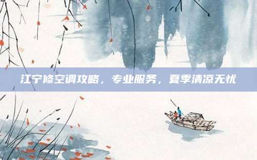江宁修空调攻略,专业服务,夏季清凉无忧