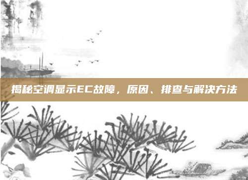 揭秘空调显示EC故障,原因、排查与解决方法