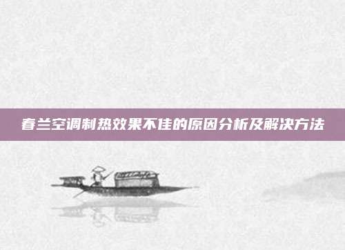 春兰空调制热效果不佳的原因分析及解决方法