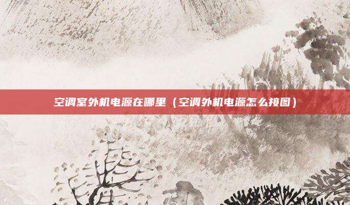 空调室外机电源在哪里（空调外机电源怎么接图）