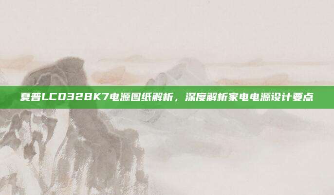 夏普LCD32BK7电源图纸解析,深度解析家电电源设计要点