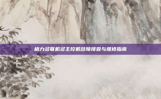 格力多联机多主控机故障排查与维修指南