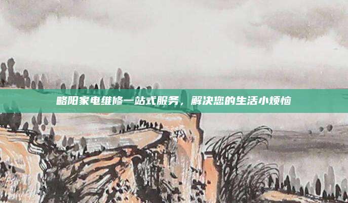 略阳家电维修一站式服务,解决您的生活小烦恼